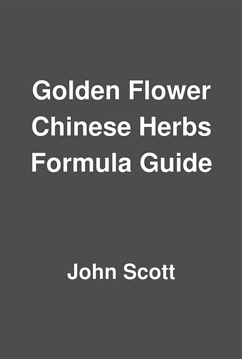 Commonknowledge: Golden Flower Chinese Herbs Formula Guide by John Scott | LibraryThing