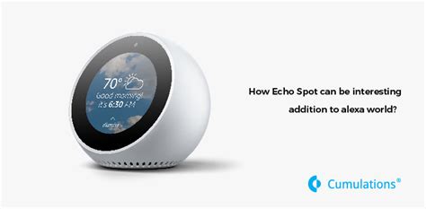 How Echo Spot Can Be An Interesting Addition To Alexa World