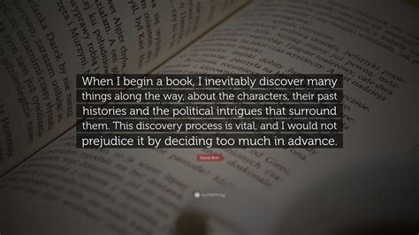 David Brin Quote: “When I begin a book, I inevitably discover many things along the way, about ...