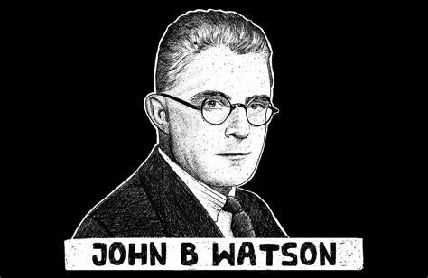 John B Watson Quotes