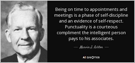 Marvin J. Ashton quote: Being on time to appointments and meetings is a phase...