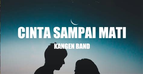 Lirik Lagu Cinta Sampai Mati - KANGEN BAND - Portal Brebes