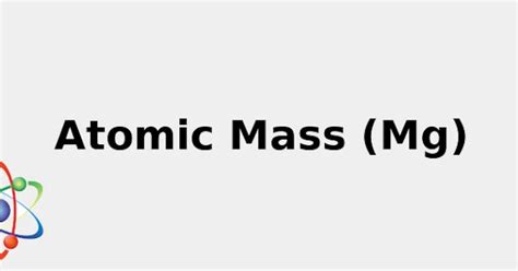 Atomic Mass Mg (& Secrets: Uses, Sources and more...) 2022