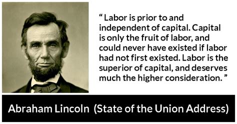 Abraham Lincoln: “Labor is prior to and independent of capital.”