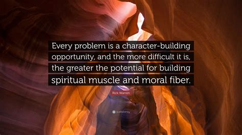 Rick Warren Quote: “Every problem is a character-building opportunity, and the more difficult it ...