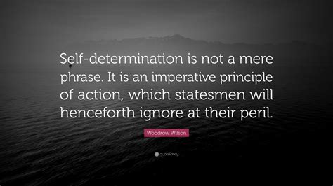 Woodrow Wilson Quote: “Self-determination is not a mere phrase. It is ...