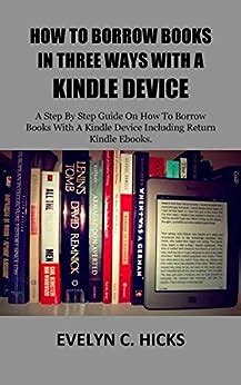 HOW TO BORROW BOOKS IN THREE WAYS WITH A KINDLE DEVICE: A Step By Step ...