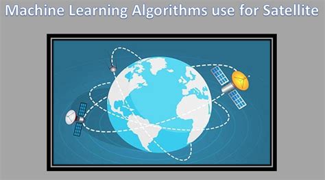 Machine Learning Algorithms use for Satellite - Techprofree