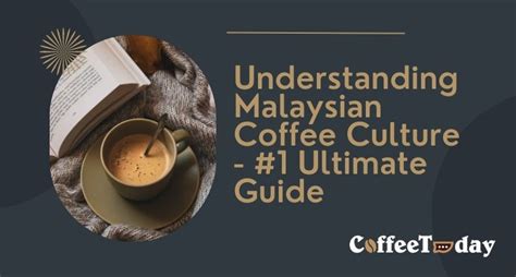 Understanding Malaysian Coffee Culture - #1 Ultimate Guide