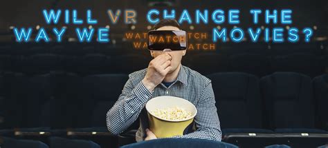 Will VR Change the Way we Watch Movies? - ARVRtech