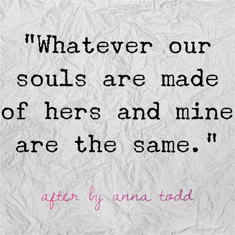 Whatever our souls are made of hers and mine are the same; Quote from After the book, written by ...