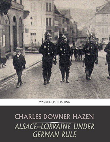 Alsace-Lorraine under German Rule by Charles Downer Hazen | Goodreads