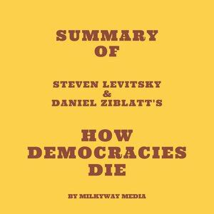 Summary of Steven Levitsky & Daniel Ziblatt's How Democracies Die ...