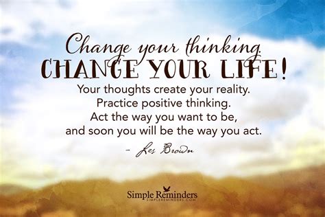 Change your thinking. Change your life! Your thoughts create your reality. Practice positive ...