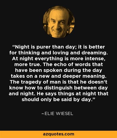 Elie Wiesel quote: Night is purer than day; it is better for thinking...