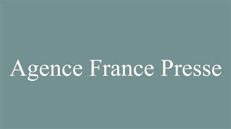 How to Pronounce ''Agence France Presse'' Correctly in French - YouTube