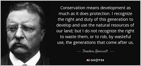 Theodore Roosevelt quote: Conservation means development as much as it ...