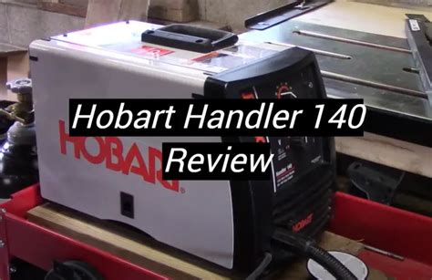 Hobart Handler 140 Welder Review in September 2024 - MetalProfy