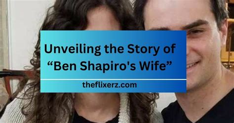 Unveiling the Story of “Ben Shapiro's Wife” - Guide in 2023!