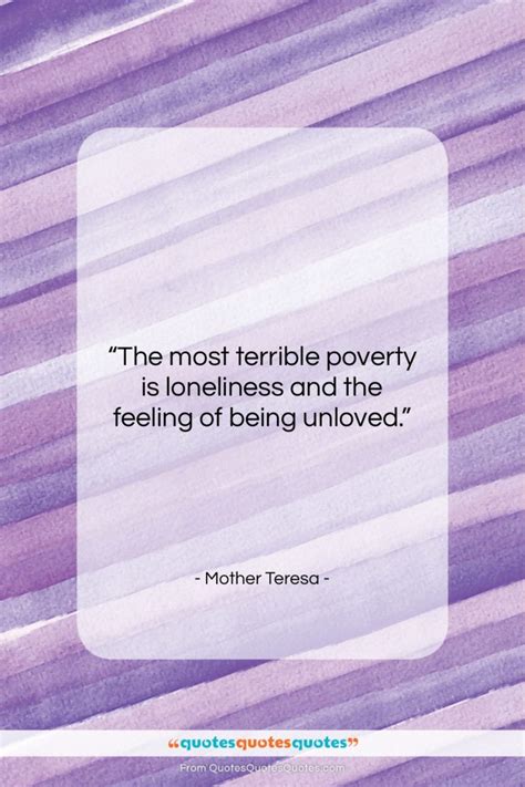 Get the whole Mother Teresa quote: "The most terrible poverty is loneliness and..." at Quotes ...