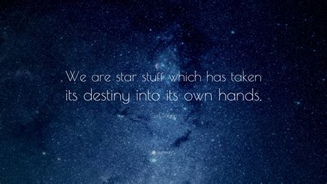 Carl Sagan Quote: “We are star stuff which has taken its destiny into its own hands.”