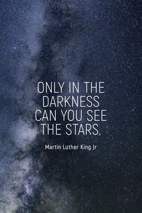 "Only in the darkness can you see the stars." - Martin Luthe King, Jr ...