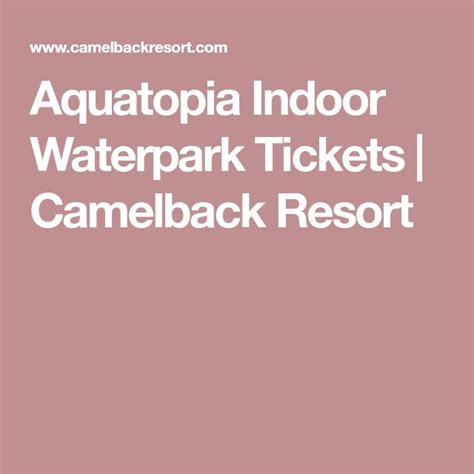 Aquatopia Indoor Waterpark Tickets | Camelback Resort