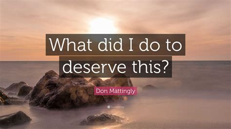 Don Mattingly Quote: “What did I do to deserve this?”