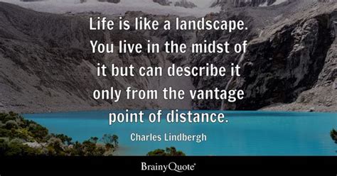 Charles Lindbergh - Life is like a landscape. You live in...