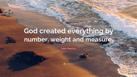 Isaac Newton Quote: “God created everything by number, weight and measure.”