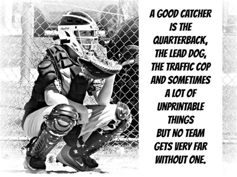 A good catcher is the Quarterback, the lead dog, the traffic cop and sometimes a lot of ...