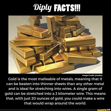 Diply FACTS!!! Image Credit: pixabay Gold is the most malleable of metals, meaning that it can ...