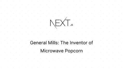 General Mills: The Inventor of Microwave Popcorn