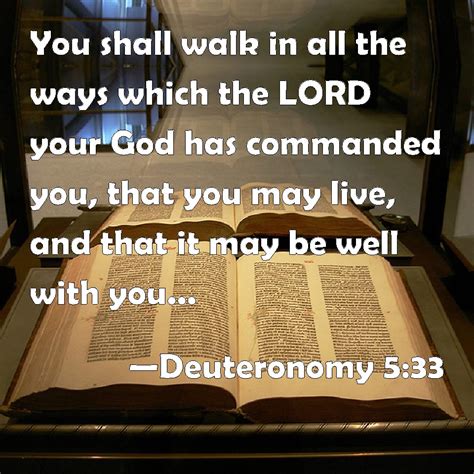 Deuteronomy 5:33 You shall walk in all the ways which the LORD your God ...