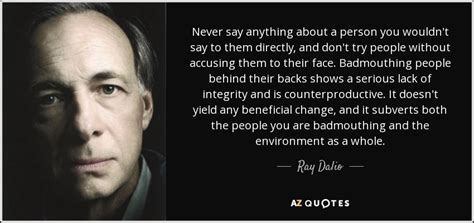 Ray Dalio quote: Never say anything about a person you wouldn't say to...