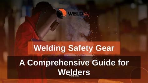 Welding Safety Gear: A Comprehensive Guide for Welders - Weld Blog