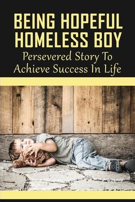 Being Hopeful Homeless Boy: Persevered Story To Achieve Success In Life: Overcoming Homelessness ...