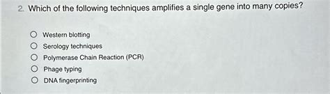 SOLVED: Which of the following techniques amplifies a single gene into many copies? Western ...