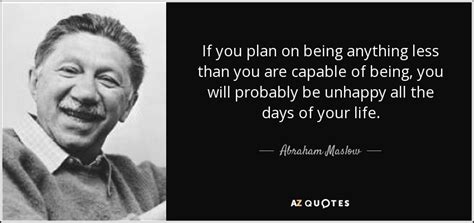 Abraham Maslow quote: If you plan on being anything less than you are...