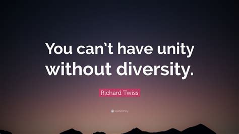 Richard Twiss Quote: “You can’t have unity without diversity.”