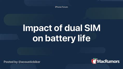 Impact of dual SIM on battery life | MacRumors Forums