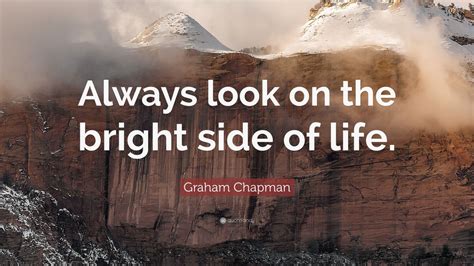 Graham Chapman Quote: “Always look on the bright side of life.” (12 wallpapers) - Quotefancy