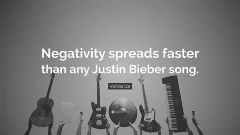 Vanilla Ice Quote: “Negativity spreads faster than any Justin Bieber song.”