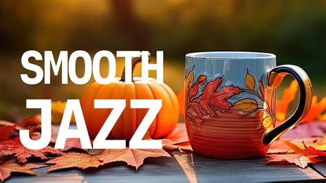 Smooth Jazz ☕ Elegant Autumn Coffee Jazz Music and Bossa Nova Piano Relaxing for Energy the day ...