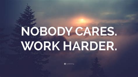 “NOBODY CARES. WORK HARDER.” Wallpaper by QuoteFancy