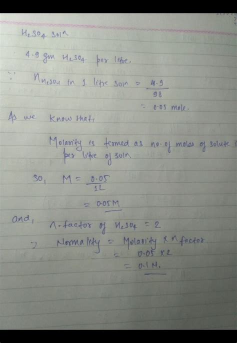 Calculate the normality and molarity of H2SO4 solution containing 4 9g of H2SO4perlitre of the ...