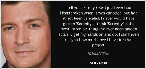 Nathan Fillion quote: I tell you, 'Firefly'? Best job I ever had. Heartbroken...