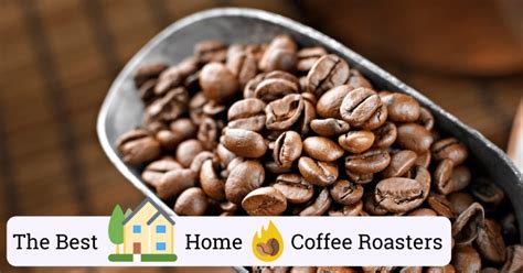 The 10 Best Home Coffee Roasters (Unbiased Review & Guide)