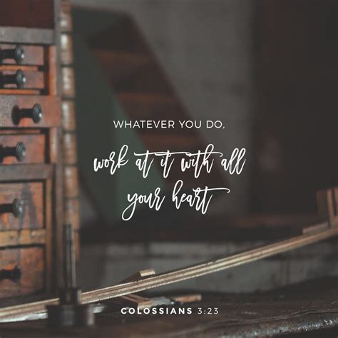 Colossians 3:23-24 Whatever you do, work at it with all your heart, as working for the Lord, not ...