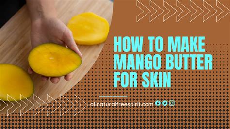 How to Make Mango Butter For Skin - Allnaturalfreespirit